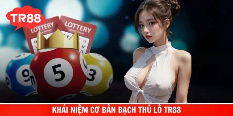 Khái niệm để hiểu hơn về bạch thủ lô tại TR88