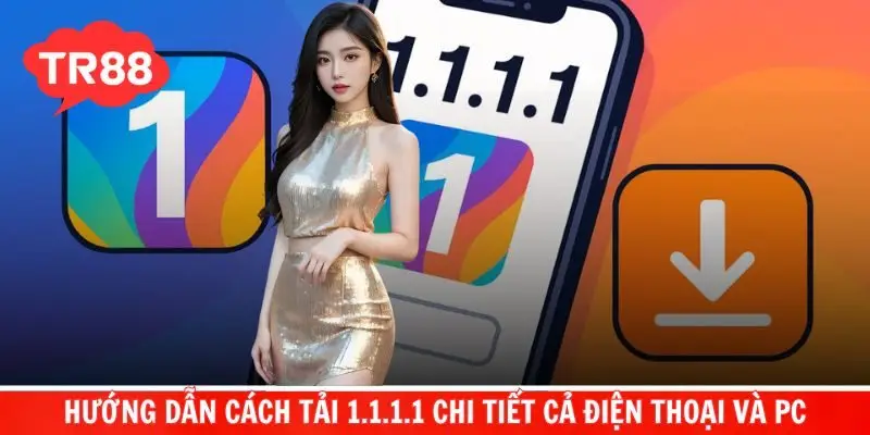 Hướng dẫn cách tải 1.1.1.1 chi tiết cả điện thoại và PC