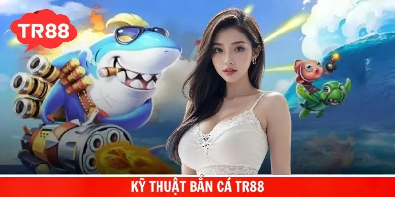 Kỹ thuật bắn cá TR88