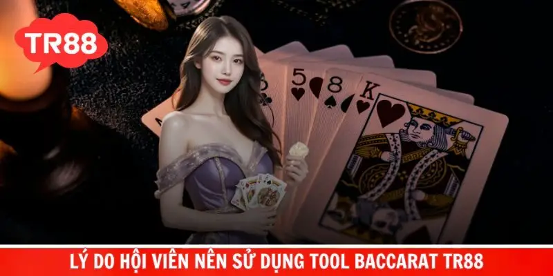 Những lý do hội viên nên sử dụng tool Baccarat TR88