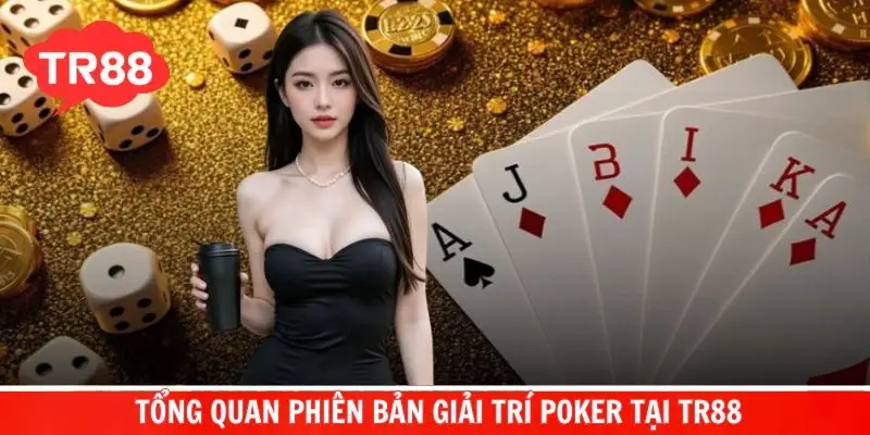  Những thông tin chung về phiên bản giải trí Poker tại TR88