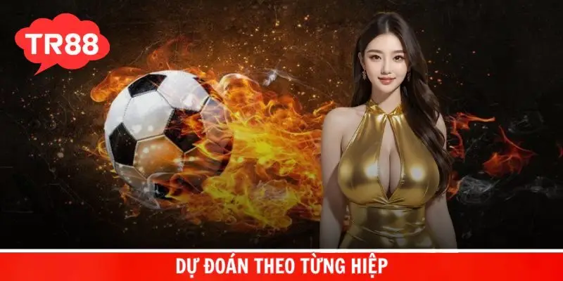 Tham gia dự đoán theo từng hiệp nhằm bảo vệ lợi nhuận tốt nhất