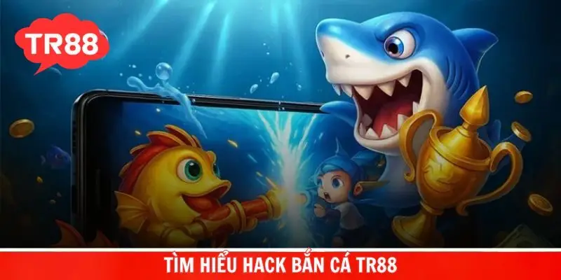 Tìm hiểu hack bắn cá TR88