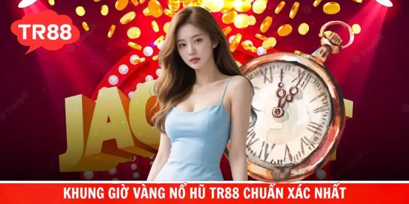 Tổng hợp danh sách giờ vàng nổ hũ TR88 được hội viên tin tưởng